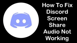How To Fix Discord Screen Share Audio Not Working Issue