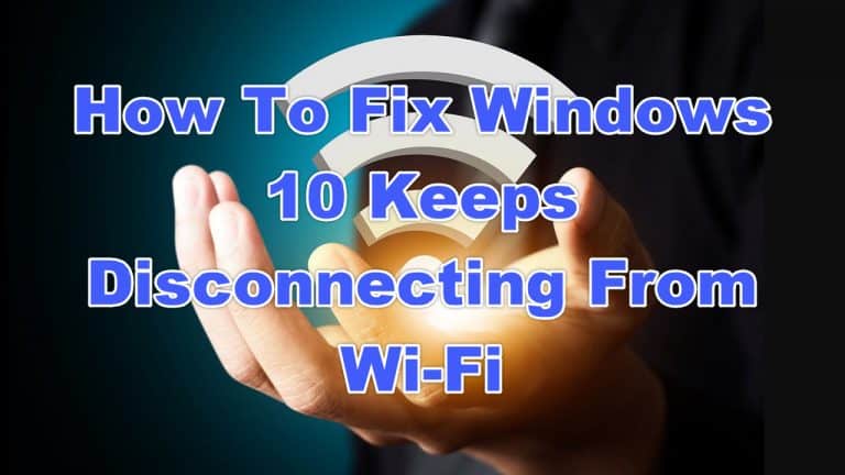 How To Fix Windows 10 Keeps Disconnecting From Wi-Fi