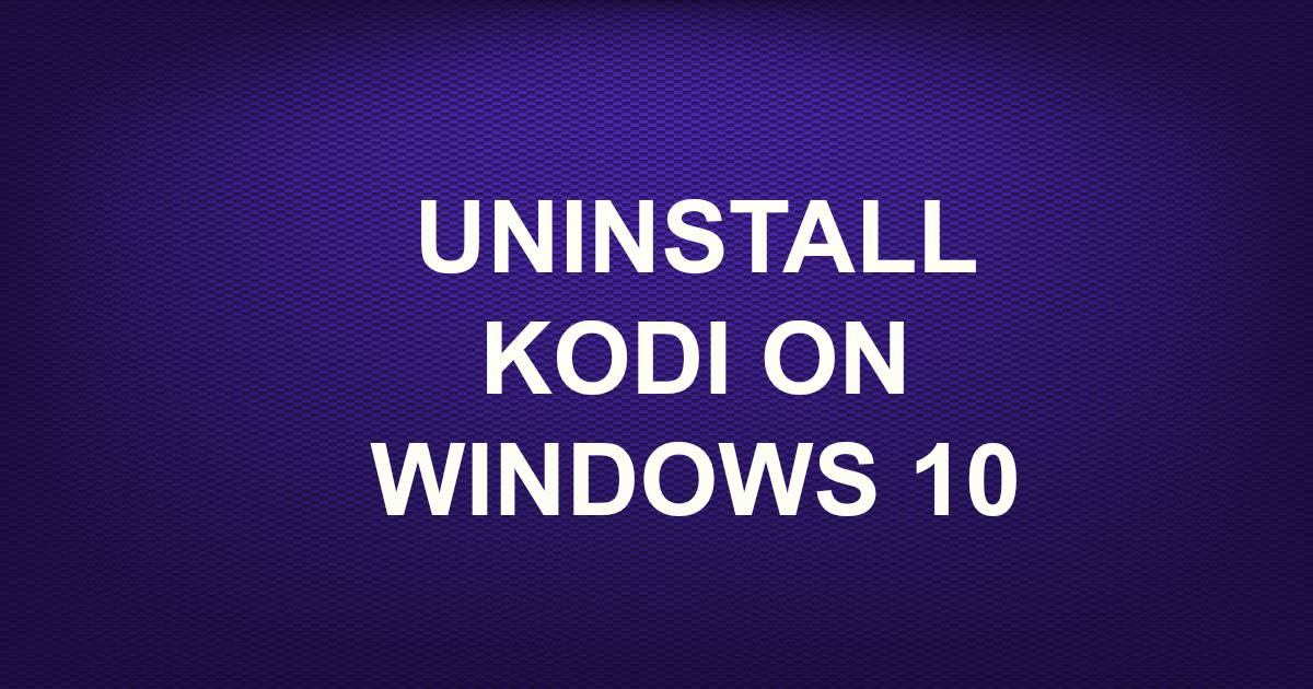 how do i uninstall kodi from windows 10 how do i uninstall kodi from windows 10