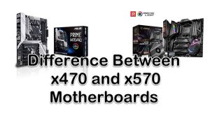 Difference Between x470 and x570 Motherboards