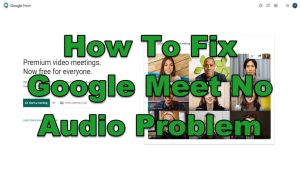 How To Fix Google Meet No Audio Problem