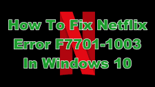 How To Fix Netflix Error F7701-1003 In Windows 10