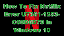 How To Fix Netflix Error U7361-1253-C00D6D79 In Windows 10
