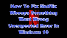 How To Fix Netflix Whoops Something Went Wrong Unexpected Error In Windows 10