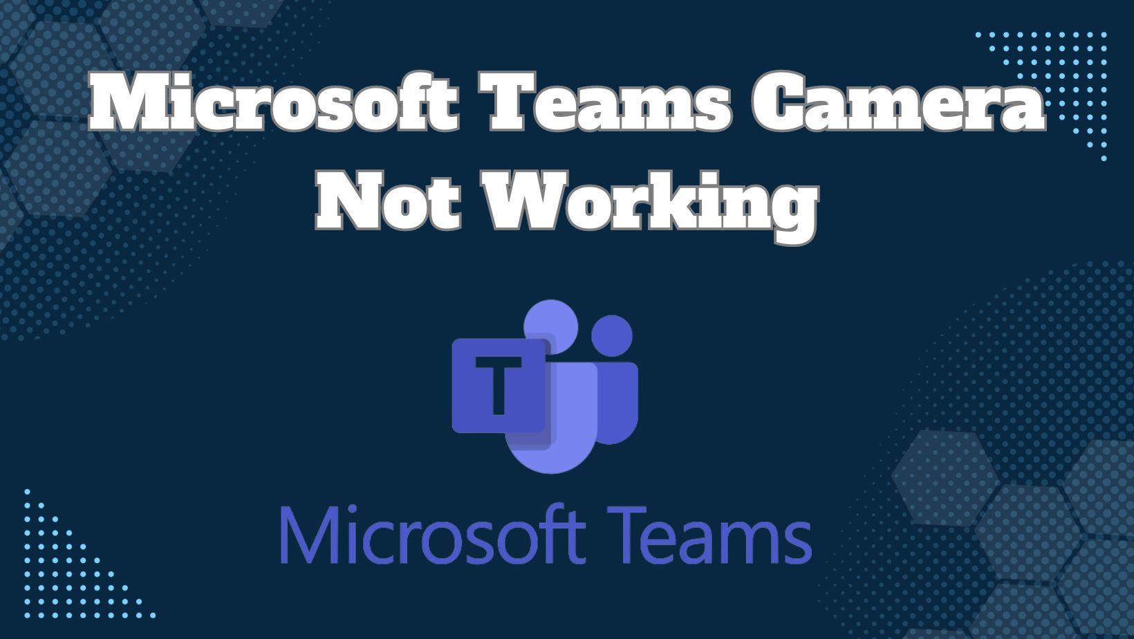 Microsoft Teams Camera Not Working? 9 Troubleshooting Steps to Get You