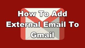 How To Add External Email To Gmail