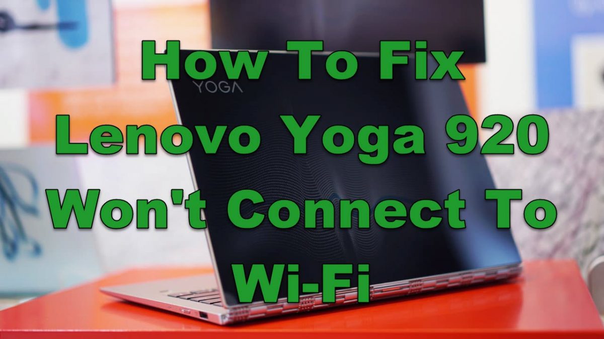 Lenovo Yoga 920 Won T Connect To Wi Fi Quick And Easy Fix
