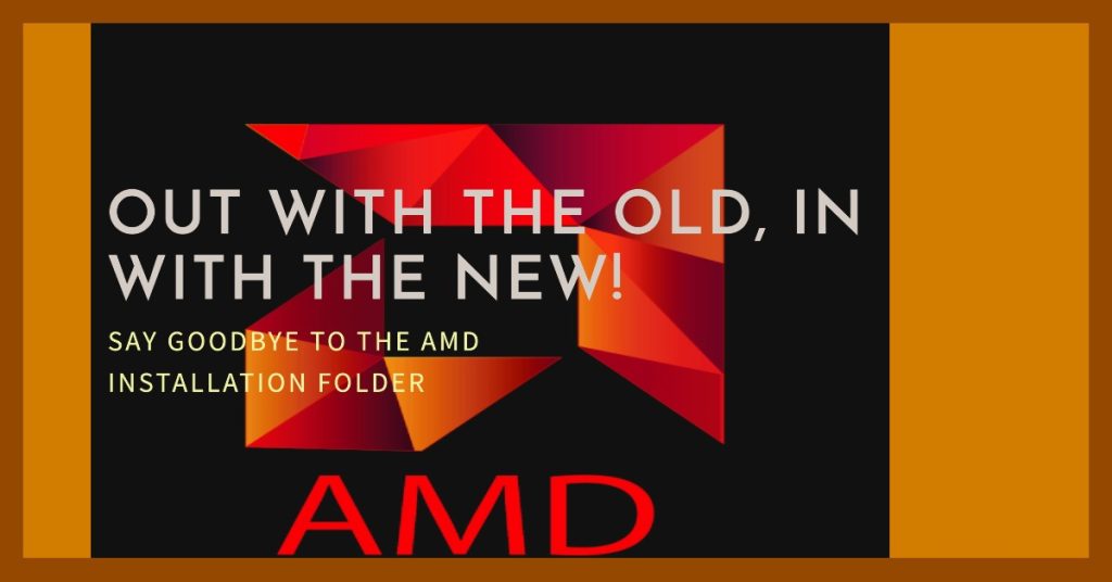 6 Best Troubleshooting Methods for Error 1603 AMD 5 Delete the AMD Installation folder